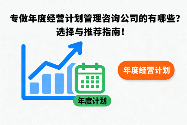 專做年度經營計劃管理咨詢公司的有哪些？選擇與推薦指南！
